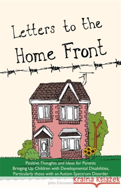 Letters to the Home Front: Positive Thoughts and Ideas for Parents Bringing Up Children with Developmental Disabilities, Particularly Those with