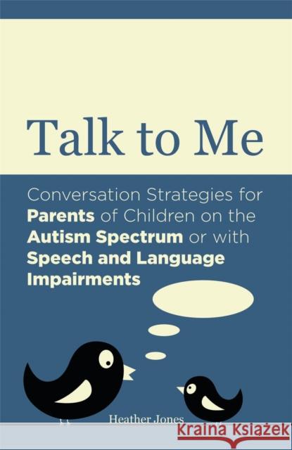 Talk to Me: Conversation Strategies for Parents of Children on the Autism Spectrum or with Speech and Language Impairments