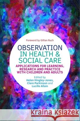 Observation in Health and Social Care: Applications for Learning, Research and Practice with Children and Adults