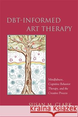 Dbt-Informed Art Therapy: Mindfulness, Cognitive Behavior Therapy, and the Creative Process