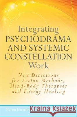 Integrating Psychodrama and Systemic Constellation Work: New Directions for Action Methods, Mind-Body Therapies and Energy Healing