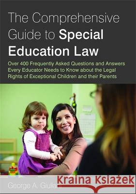 The Comprehensive Guide to Special Education Law: Answering Over 400 Frequently Asked Questions and Answers Every Educator Needs to Know about the Leg