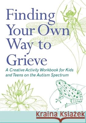 Finding Your Own Way to Grieve: A Creative Activity Workbook for Kids and Teens on the Autism Spectrum
