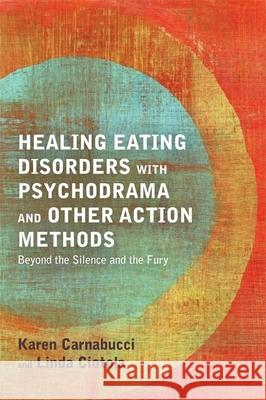 Healing Eating Disorders with Psychodrama and Other Action Methods: Beyond the Silence and the Fury