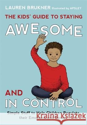 The Kids' Guide to Staying Awesome and In Control: Simple Stuff to Help Children Regulate their Emotions and Senses