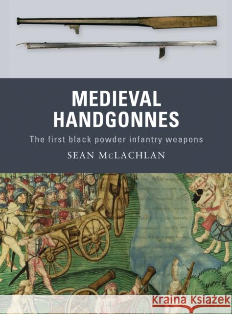 Medieval Handgonnes: The first black powder infantry weapons