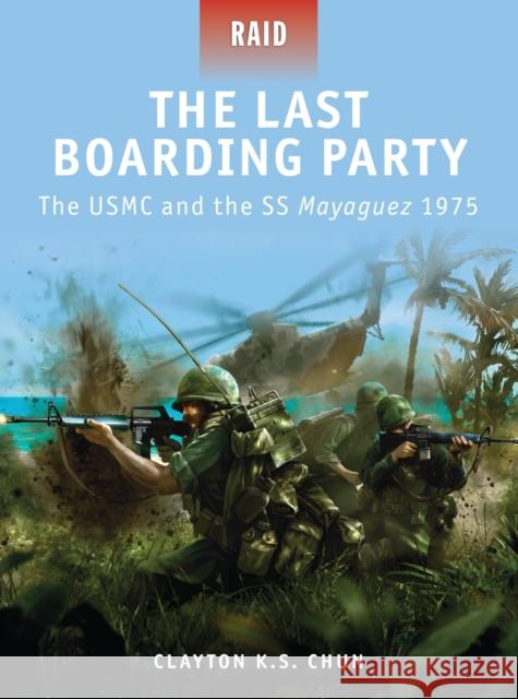 The Last Boarding Party: The USMC and the SS Mayaguez 1975