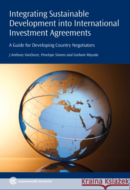 Integrating Sustainable Development into International Investment Agreements: A Guide for Developing Country Negotiators