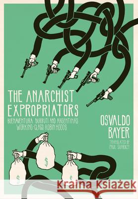 The Anarchist Expropriators: Buenaventura Durruti and Argentina's Working-Class Robin Hoods