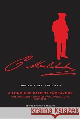 Complete Works Of Malatesta, Vol. Iii: 'A Long and Patient Work': The Anarchist Socialism of L'Agitazione, 1897-1898