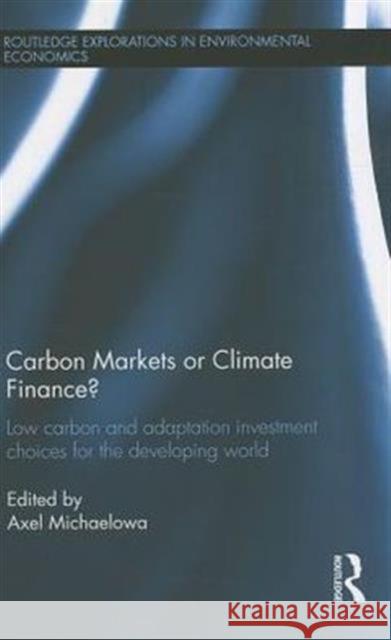 Carbon Markets or Climate Finance: Low Carbon and Adaptation Investment Choices for the Developing World