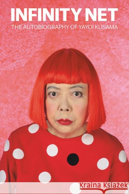 Infinity Net: The Autobiography of Yayoi Kusama