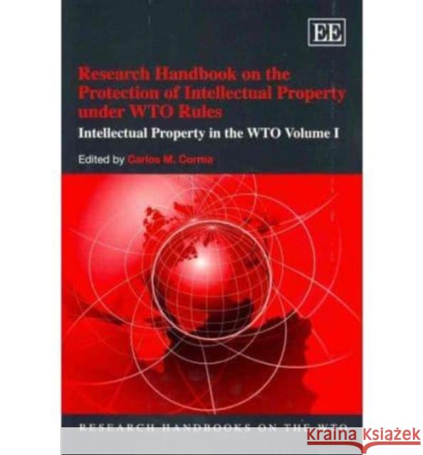 Research Handbook on the Protection of Intellectual Property Under WTO Rules: Intellectual Property in the WTO: v. 1