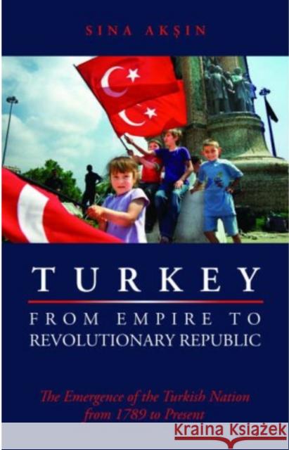 Turkey from Empire to Revolutionary Republic : The Emergence of the Turkish Nation from 1789 to the Present