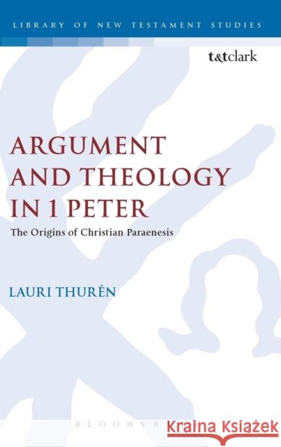 Argument and Theology in 1 Peter: The Origins of Christian Paraenesis