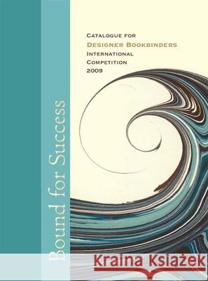 Bound for Success: Catalogue for Designer Bookbinders International Competition 2009