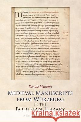 Medieval Manuscripts from Würzburg in the Bodleian Library: A Descriptive Catalogue