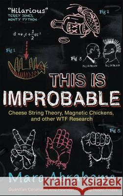 This is Improbable : Cheese String Theory, Magnetic Chickens and Other WTF Research