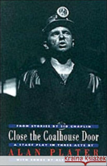 Close the Coalhouse Door: A Stage Play in Three Acts from Stories by Sid Chaplin