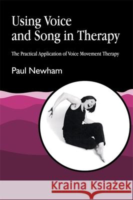 Using Voice and Song in Therapy: The Practical Application of Voice Movement Therapy