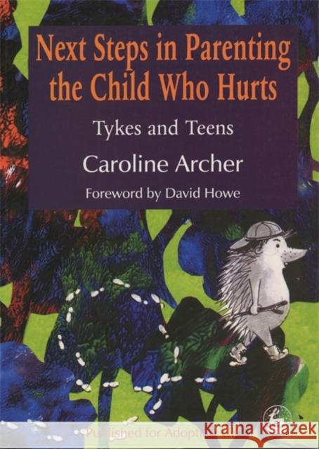 Next Steps in Parenting the Child Who Hurts: Tykes and Teens