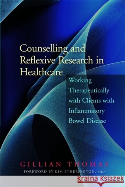 Counselling and Reflexive Research in Healthcare: Working Therapeutically with Clients with Inflammatory Bowel Disease