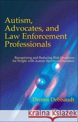 Autism, Advocates, and Law Enforcement Professionals: Recognizing and Reducing Risk Situations for People with Autism Spectrum Disorders