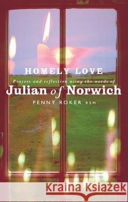 Homely Love: Prayers and Reflections Using the Words of Julian of Norwich