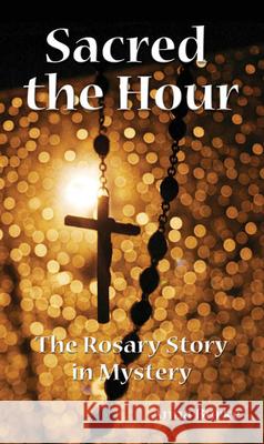 Sacred the Hour: The Rosary Story in Mystery
