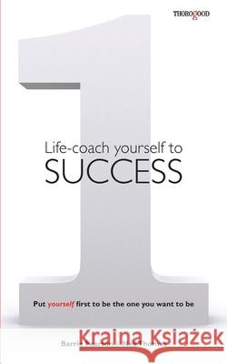 Life-coach Yourself to Success: Put yourself first to be the one you want to be