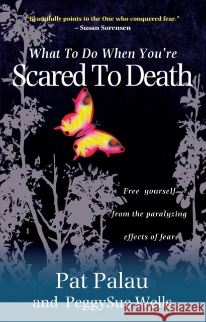 What to Do When You're Scared to Death: Free yourself from the paralyzing effects of fear