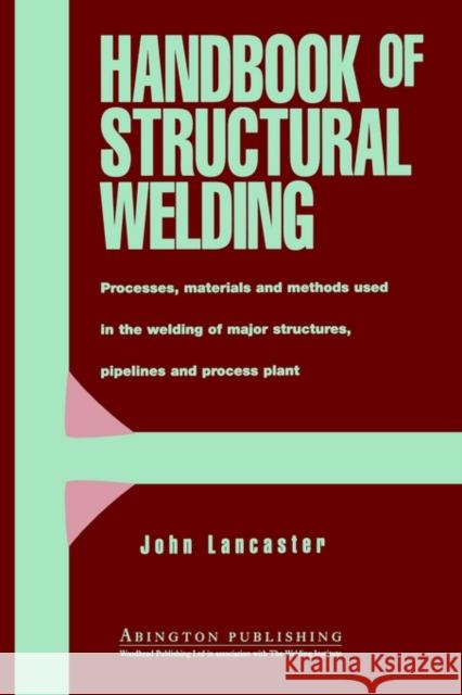 Handbook of Structural Welding : Processes, Materials and Methods Used in the Welding of Major Structures, Pipelines and Process Plant