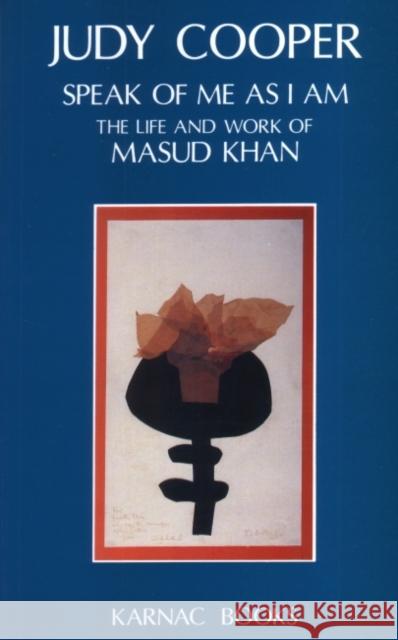 Speak of Me as I Am: The Life and Work of Masud Khan