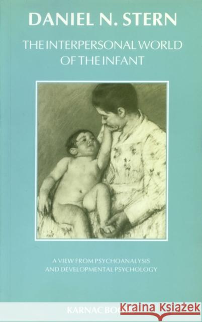 The Interpersonal World of the Infant : A View from Psychoanalysis and Developmental Psychology