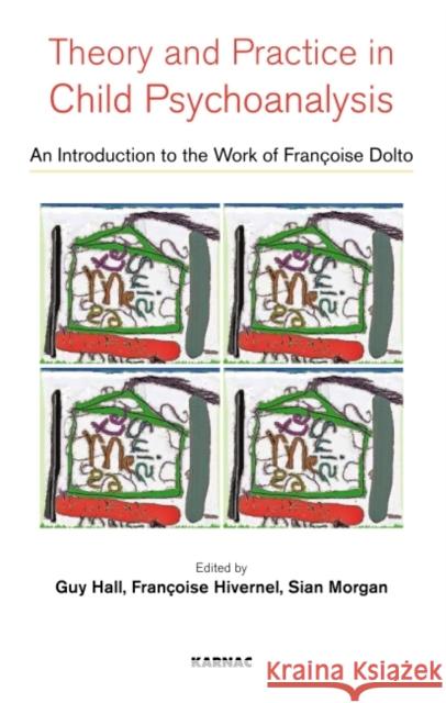 Theory and Practice in Child Psychoanalysis : An Introduction to the Work of Francoise Dolto