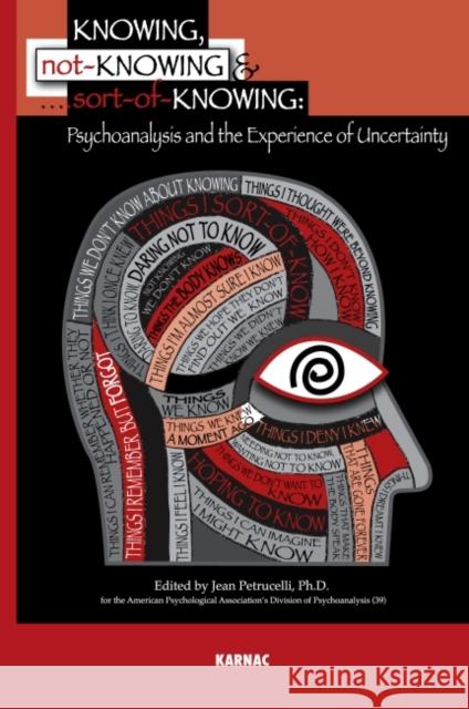 Knowing, Not-Knowing and Sort-Of-Knowing: Psychoanalysis and the Experience of Uncertainty