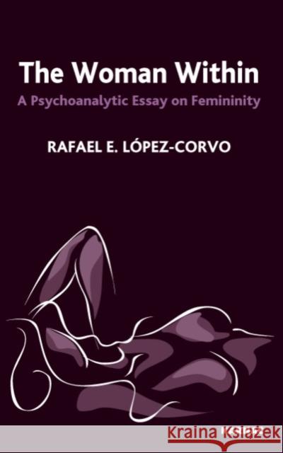 The Woman Within : A Psychoanalytic Essay on Femininity