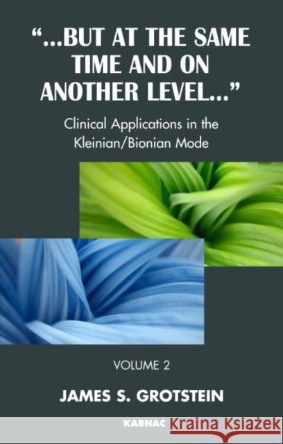 But at the Same Time and on Another Level : Clinical Applications in the Kleinian/Bionian Mode