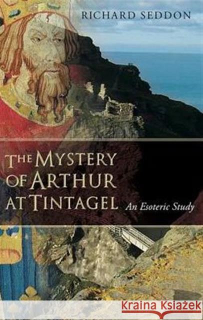 The Mystery of Arthur at Tintagel: An Esoteric Study