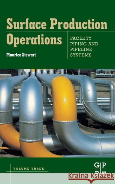 Surface Production Operations: Volume III: Facility Piping and Pipeline Systems