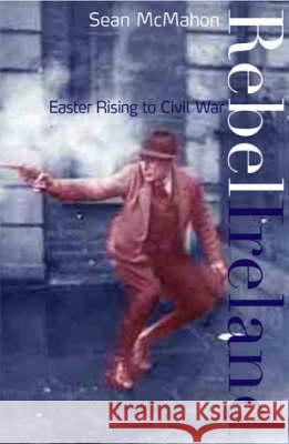 Rebel Ireland: Easter Rising to Civil War