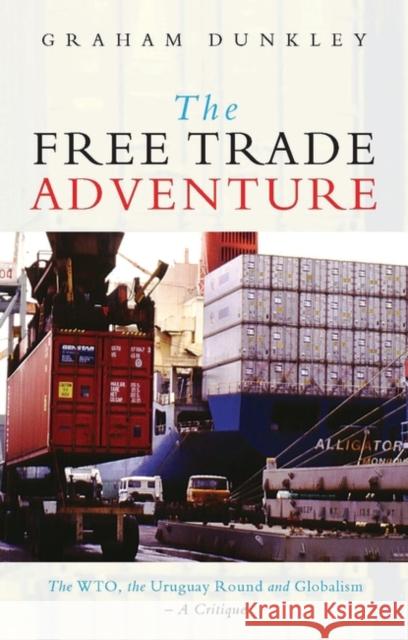 The Free Trade Adventure: The Wto, the Uruguay Round and Globalism: A Critique