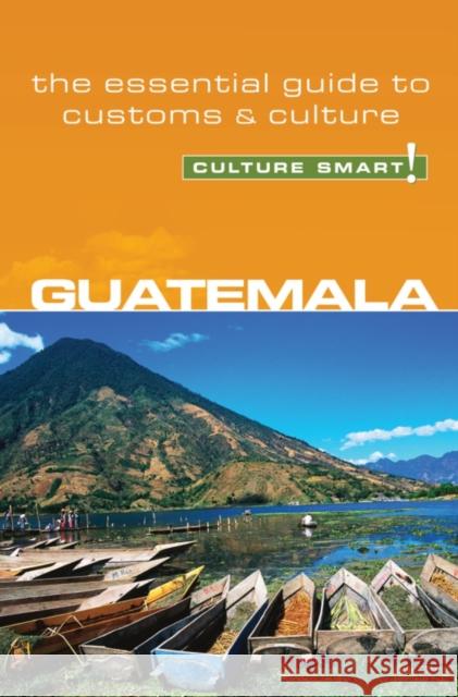 Guatemala - Culture Smart!: The Essential Guide to Customs & Culture