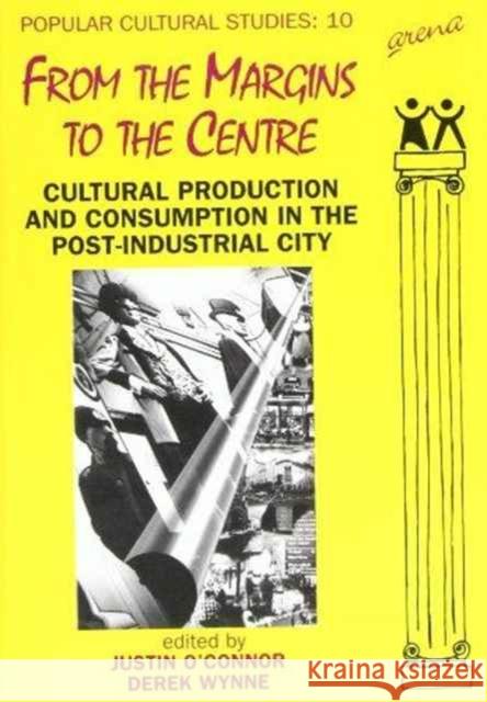 From the Margins to the Centre: Cultural Production and Consumption in the Post-Industrial City