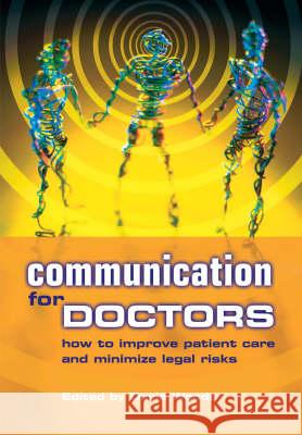 Communication for Doctors: How to Improve Patient Care and Minimize Legal Risks