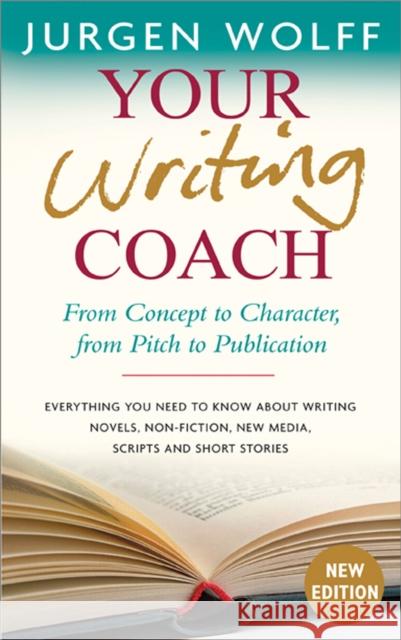 Your Writing Coach: From Concept to Character, from Pitch to Publication: Everything You Need to Know about Writing Novels, Nonfiction, Ne