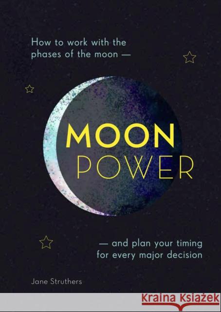 Moonpower: How to work with the phases of the moon and plan your timing for every major decision