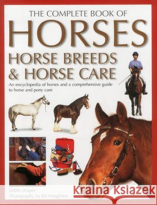 The Complete Book of Horses, Horse Breeds & Horse Care: An Encyclopedia of Horses and a Comprehensive Guide to Horse and Pony Care