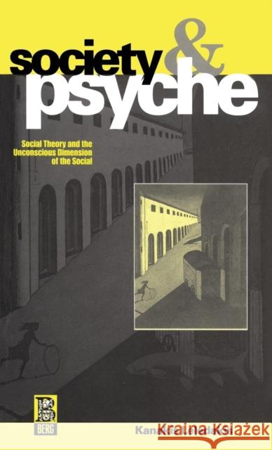 Society and Psyche : Social Theory and the Unconscious Dimension of the Social