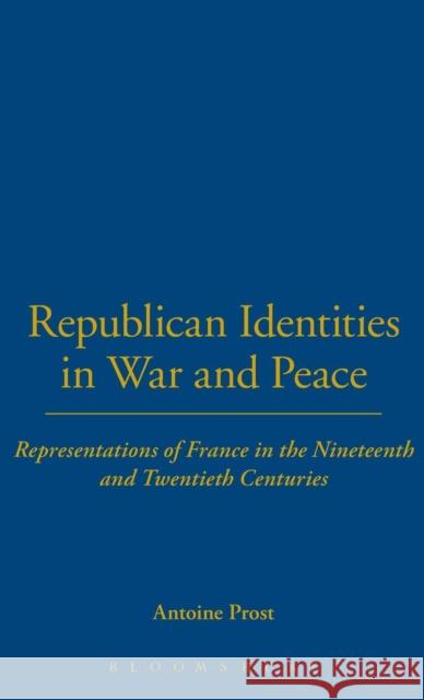 Republican Identities in War and Peace: Representations of France in the Nineteenth and Twentieth Centuries